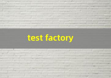  test factory